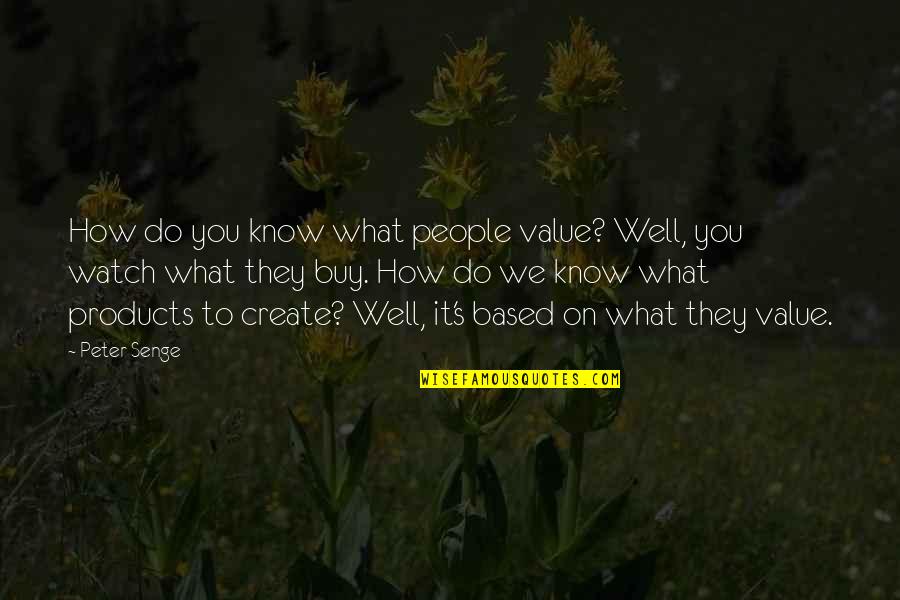 How Do I Create My Own Quotes By Peter Senge: How do you know what people value? Well,