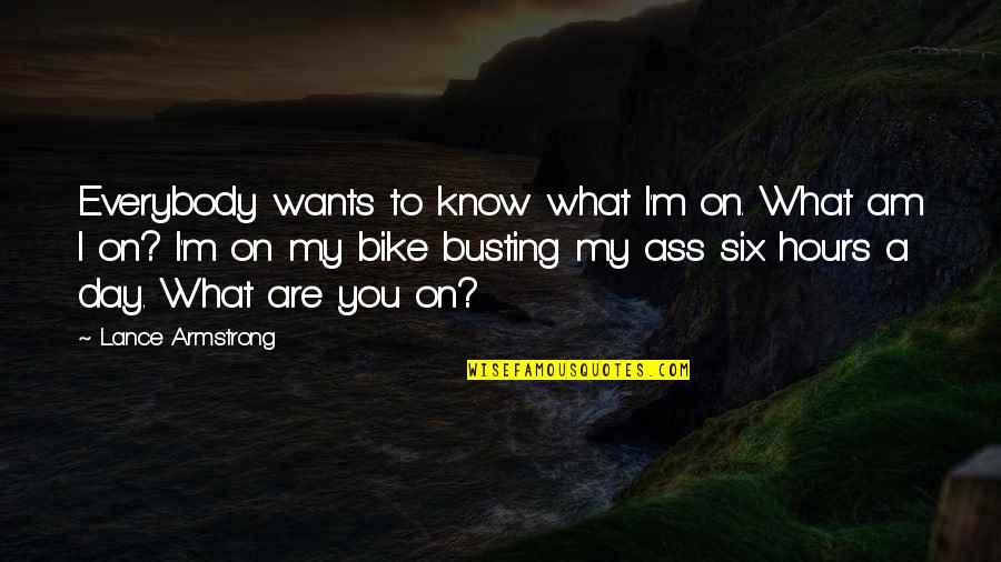 How Do I Express My Love To Him Quotes By Lance Armstrong: Everybody wants to know what I'm on. What