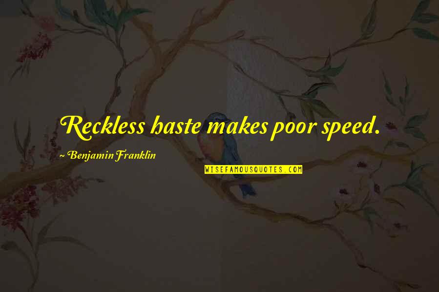 How Do I Get Over A Broken Heart Quotes By Benjamin Franklin: Reckless haste makes poor speed.