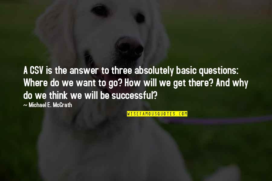 How Do I Get There Quotes By Michael E. McGrath: A CSV is the answer to three absolutely How Do I Get There Quotes By Michael E. McGrath: A CSV is the answer to three absolutely