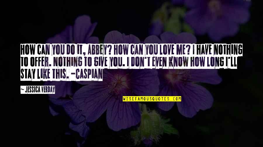 How Do I Know You Love Me Quotes By Jessica Verday: How can you do it, Abbey? How can