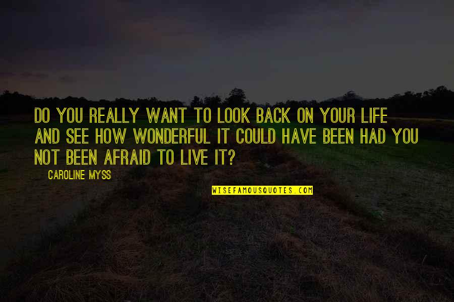 How Do I Live My Life Quotes By Caroline Myss: Do you really want to look back on