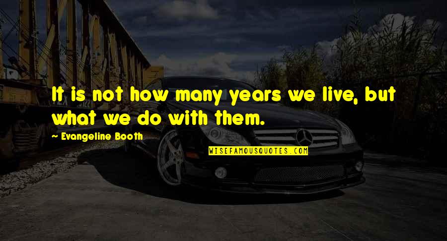 How Do I Live My Life Quotes By Evangeline Booth: It is not how many years we live,