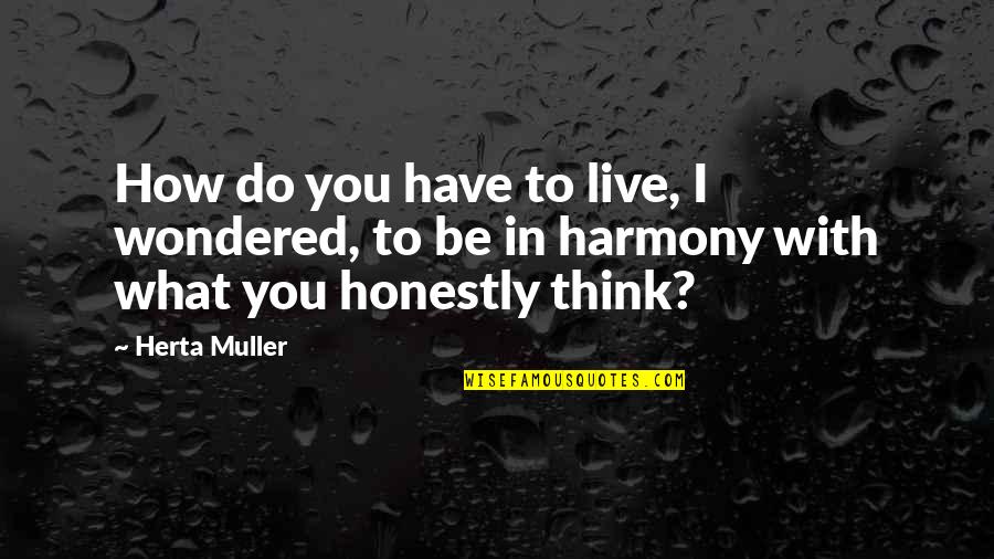 How Do I Live My Life Quotes By Herta Muller: How do you have to live, I wondered,