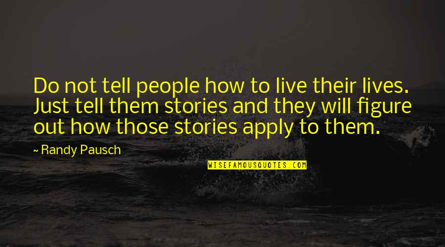 How Do I Live My Life Quotes By Randy Pausch: Do not tell people how to live their