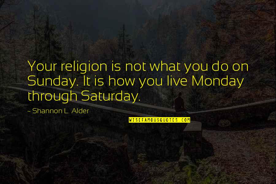 How Do I Live My Life Quotes By Shannon L. Alder: Your religion is not what you do on