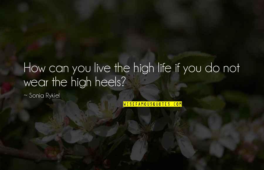 How Do I Live My Life Quotes By Sonia Rykiel: How can you live the high life if