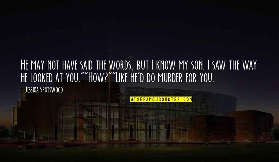 How Do I Love My Son Quotes By Jessica Spotswood: He may not have said the words, but How Do I Love My Son Quotes By Jessica Spotswood: He may not have said the words, but