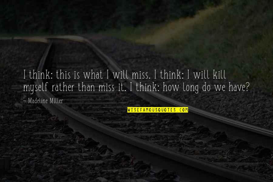 How Do I Miss You Quotes By Madeline Miller: I think: this is what I will miss.