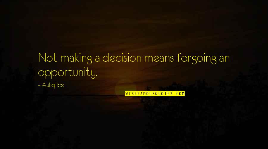 How Do I Say Good Morning Quotes By Auliq Ice: Not making a decision means forgoing an opportunity.