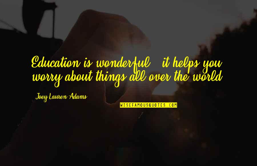 How Do I Stop Worrying Quotes By Joey Lauren Adams: Education is wonderful - it helps you worry How Do I Stop Worrying Quotes By Joey Lauren Adams: Education is wonderful - it helps you worry