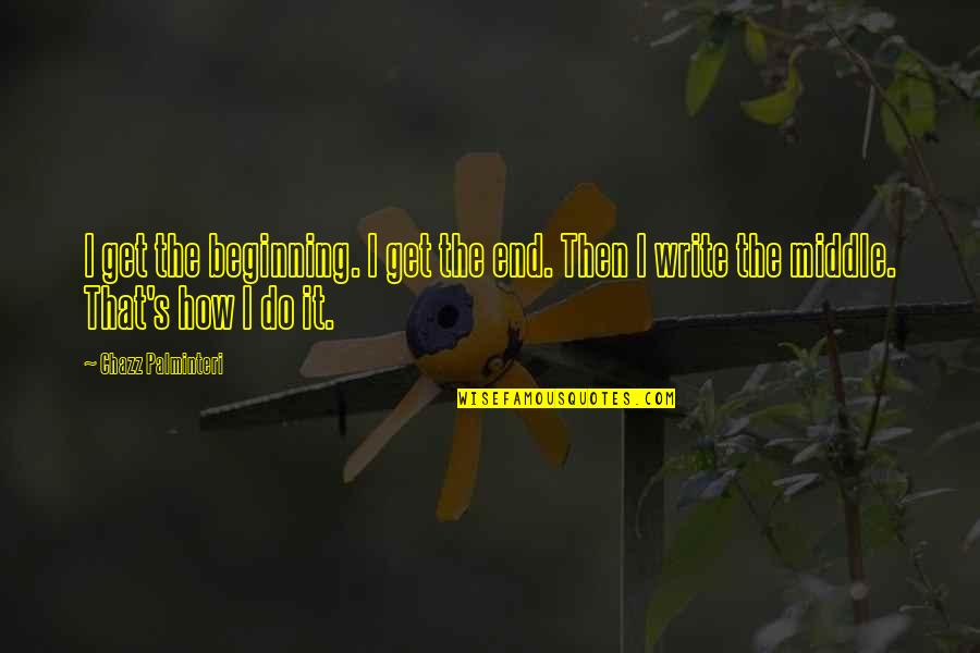 How Do I Write My Own Quotes By Chazz Palminteri: I get the beginning. I get the end.