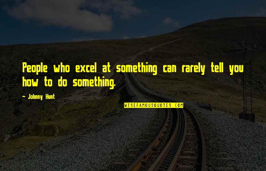 How Do Leadership Quotes By Johnny Hunt: People who excel at something can rarely tell