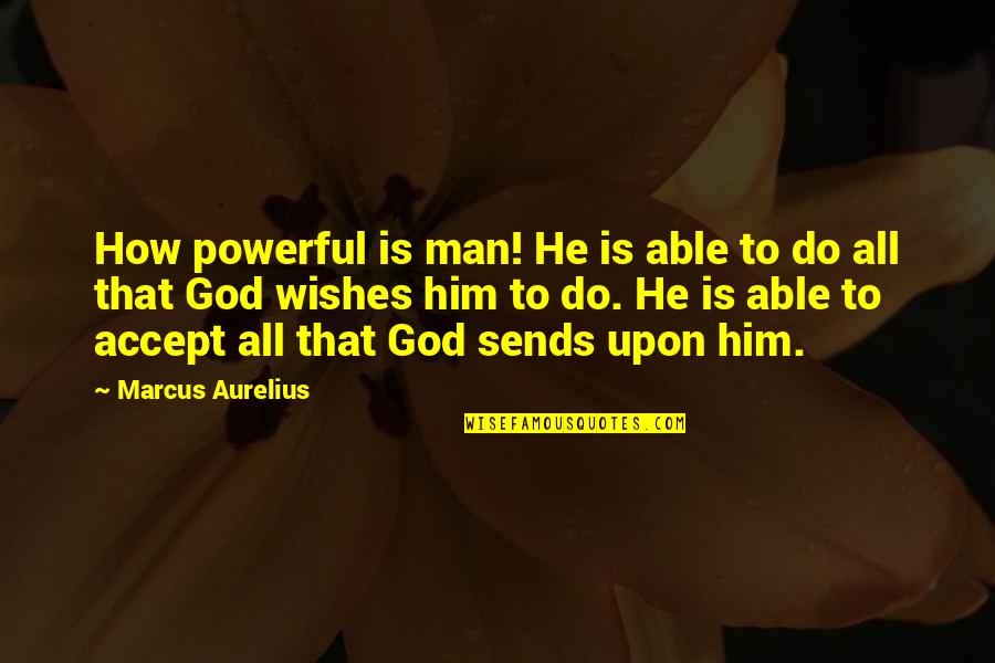 How Do You Accept A Quotes By Marcus Aurelius: How powerful is man! He is able to