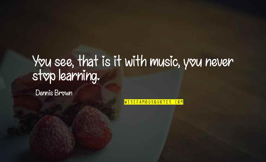 How Do You Begin To Explain A Quote Quotes By Dennis Brown: You see, that is it with music, you How Do You Begin To Explain A Quote Quotes By Dennis Brown: You see, that is it with music, you