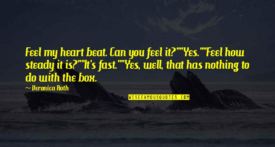 How Do You Do Box Quotes By Veronica Roth: Feel my heart beat. Can you feel it?""Yes.""Feel