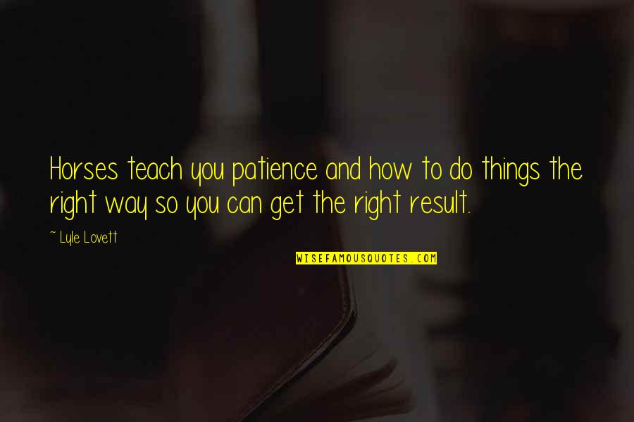 How Do You Do Quotes By Lyle Lovett: Horses teach you patience and how to do
