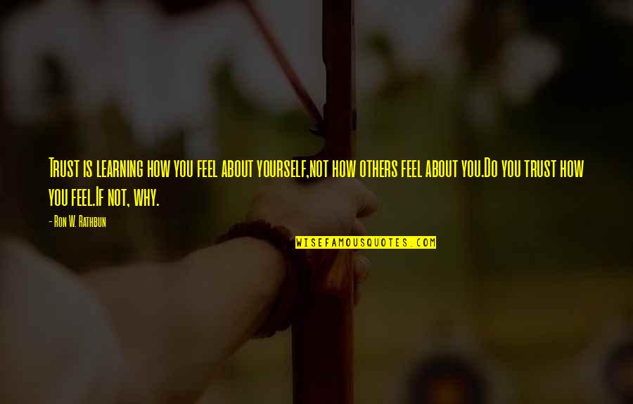 How Do You Do Quotes By Ron W. Rathbun: Trust is learning how you feel about yourself,not