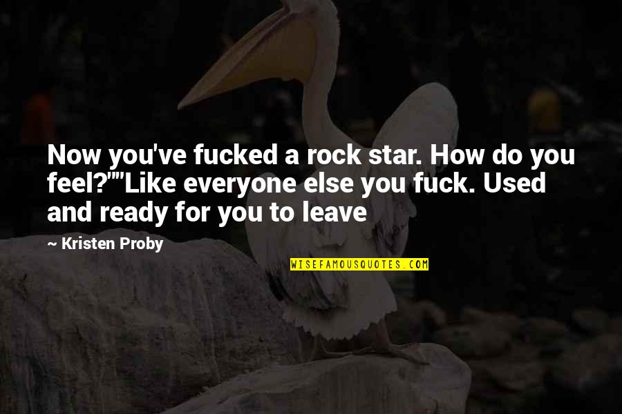 How Do You Feel Now Quotes By Kristen Proby: Now you've fucked a rock star. How do How Do You Feel Now Quotes By Kristen Proby: Now you've fucked a rock star. How do