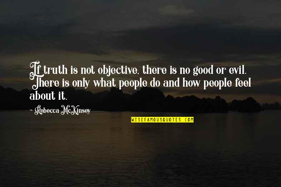 How Do You Feel Now Quotes By Rebecca McKinsey: If truth is not objective, there is no How Do You Feel Now Quotes By Rebecca McKinsey: If truth is not objective, there is no