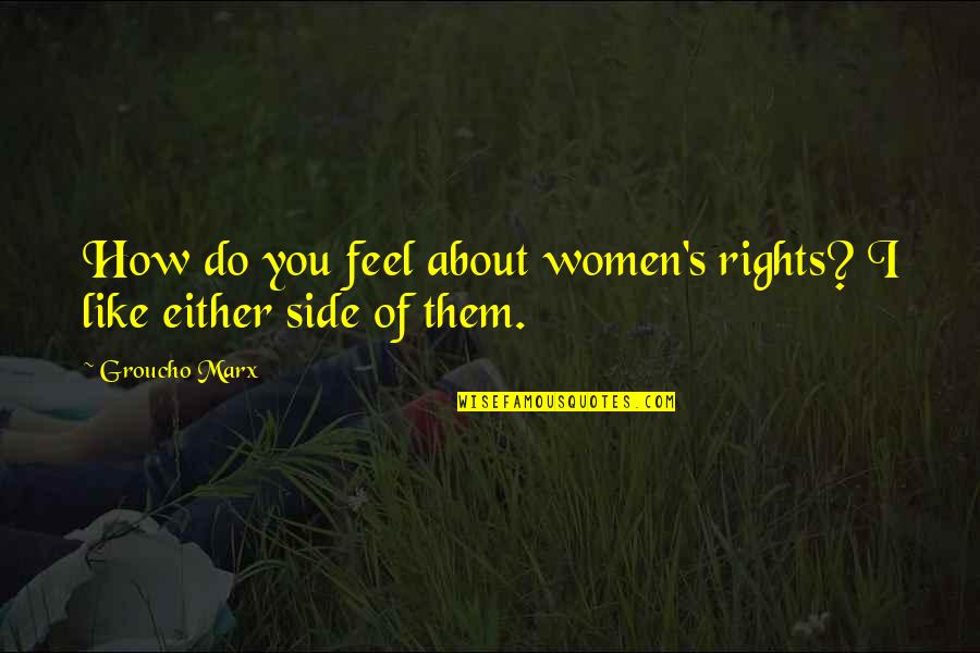 How Do You Feel Quotes By Groucho Marx: How do you feel about women's rights? I