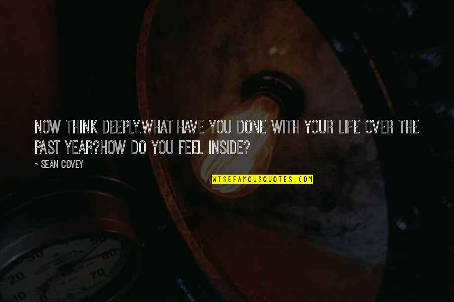How Do You Feel Quotes By Sean Covey: Now think deeply.What have you done with your