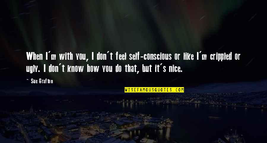 How Do You Feel Quotes By Sue Grafton: When I'm with you, I don't feel self-conscious