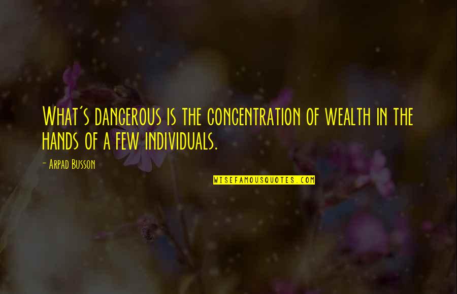 How Do You Fight To Write Quotes By Arpad Busson: What's dangerous is the concentration of wealth in