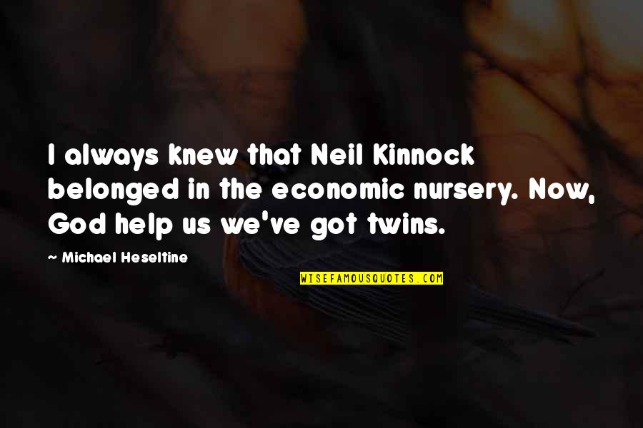 How Do You Fix A Broken Heart Quotes By Michael Heseltine: I always knew that Neil Kinnock belonged in How Do You Fix A Broken Heart Quotes By Michael Heseltine: I always knew that Neil Kinnock belonged in