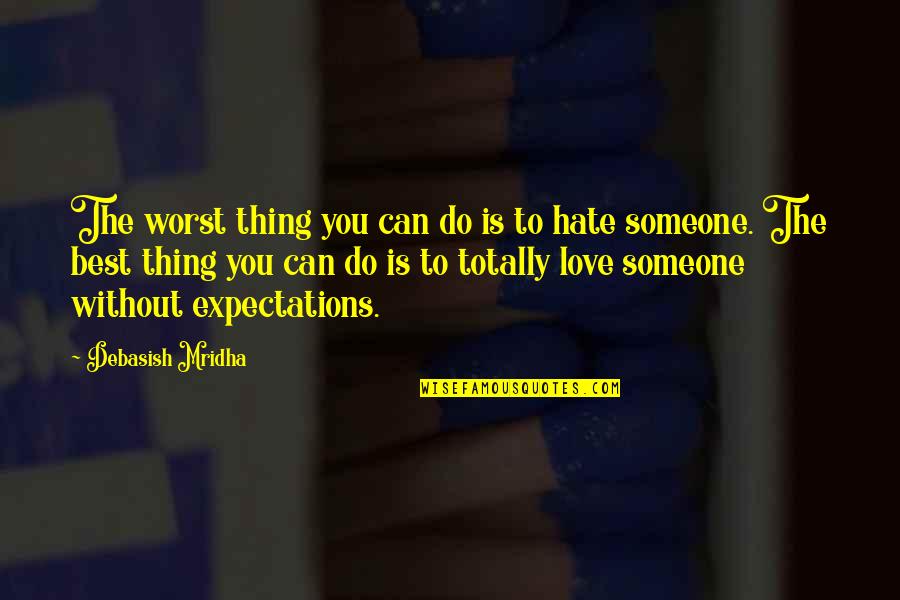 How Do You Hate Someone You Love Quotes By Debasish Mridha: The worst thing you can do is to