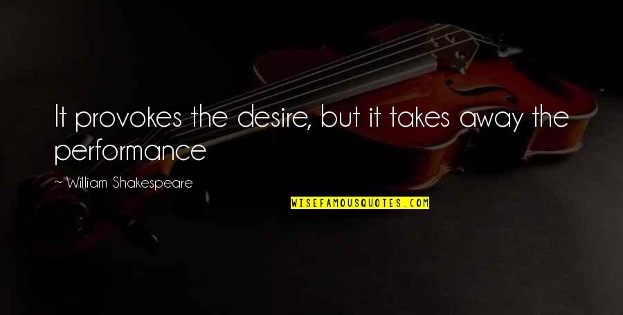 How Do You Hate Someone You Love Quotes By William Shakespeare: It provokes the desire, but it takes away