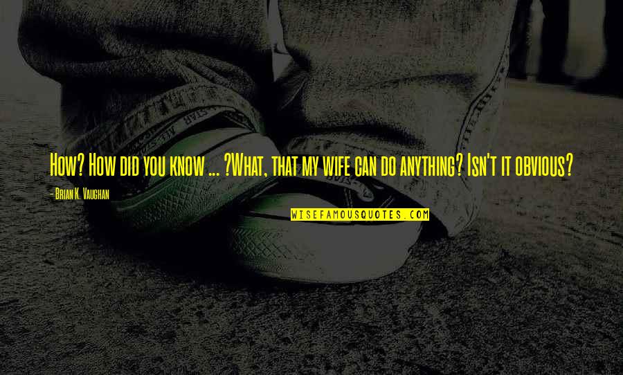 How Do You Know It's Love Quotes By Brian K. Vaughan: How? How did you know ... ?What, that