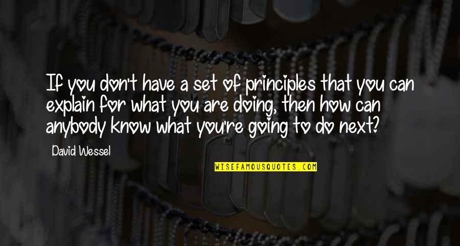 How Do You Know What To Do Quotes By David Wessel: If you don't have a set of principles How Do You Know What To Do Quotes By David Wessel: If you don't have a set of principles