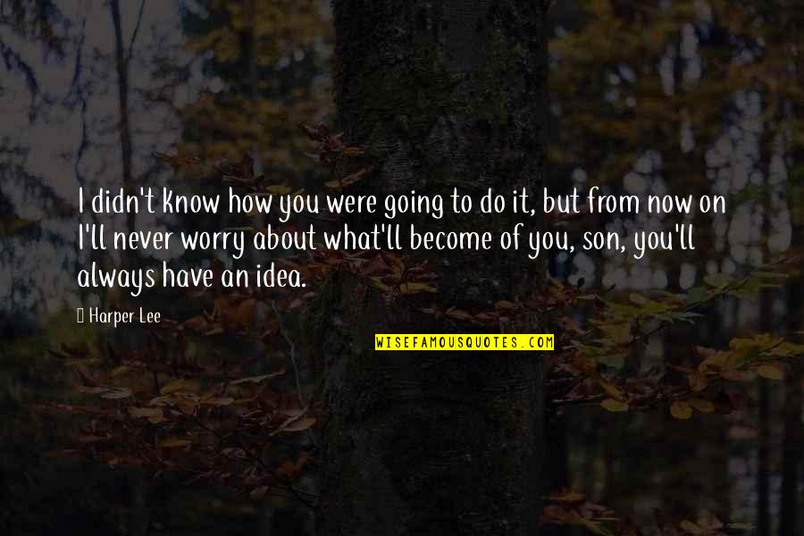 How Do You Know What To Do Quotes By Harper Lee: I didn't know how you were going to