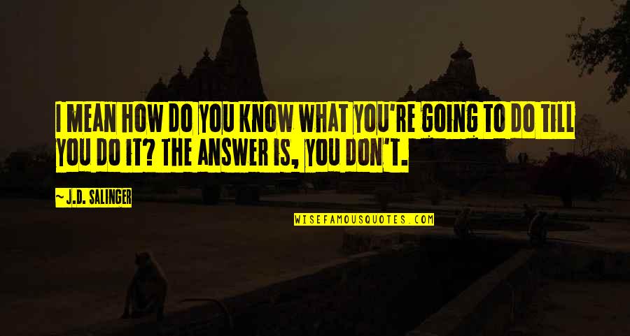 How Do You Know What To Do Quotes By J.D. Salinger: I mean how do you know what you're