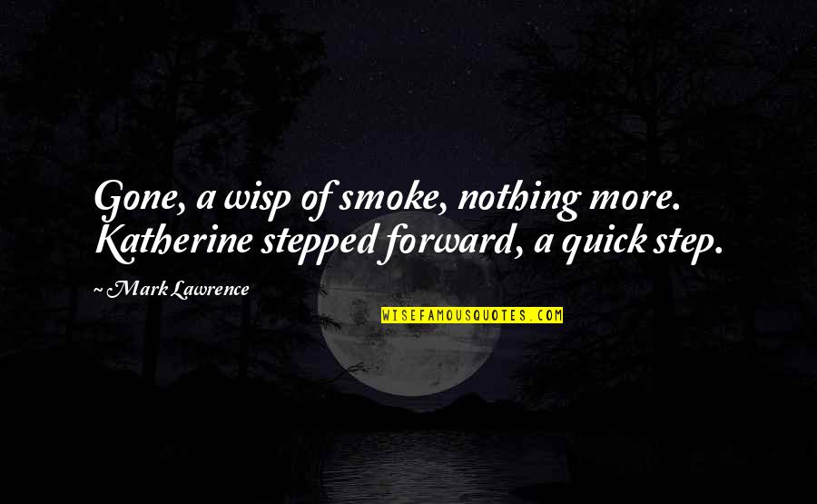 How Do You Let Him Go And Move On Quotes By Mark Lawrence: Gone, a wisp of smoke, nothing more. Katherine