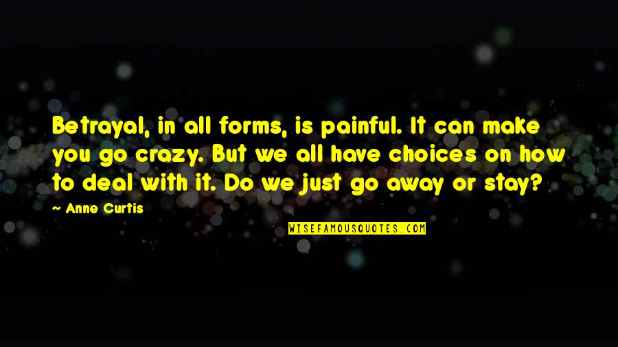 How Do You Make Choices Quotes By Anne Curtis: Betrayal, in all forms, is painful. It can