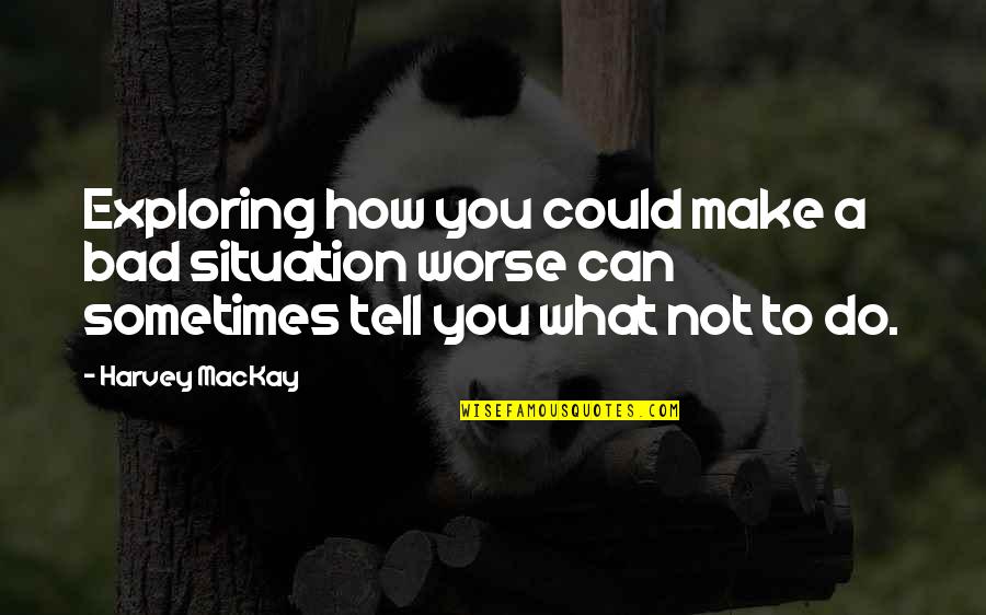 How Do You Make Your Own Quotes By Harvey MacKay: Exploring how you could make a bad situation