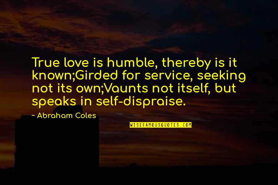 How Do You Note A Spelling Error In A Quote Quotes By Abraham Coles: True love is humble, thereby is it known;Girded
