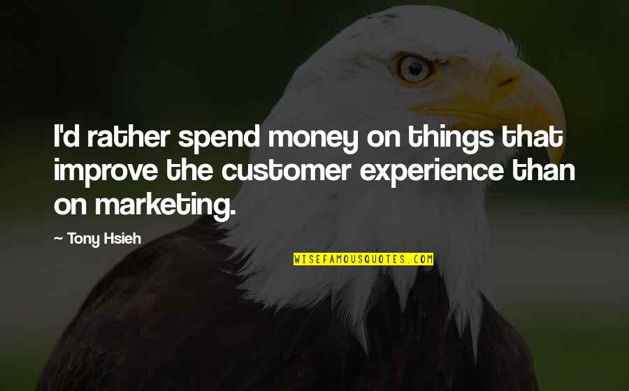 How Do You Put Dialogue In A Quote Quotes By Tony Hsieh: I'd rather spend money on things that improve How Do You Put Dialogue In A Quote Quotes By Tony Hsieh: I'd rather spend money on things that improve