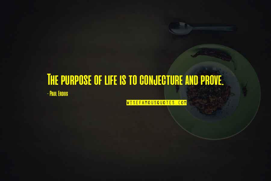How Do You Put Up With Me Quotes By Paul Erdos: The purpose of life is to conjecture and How Do You Put Up With Me Quotes By Paul Erdos: The purpose of life is to conjecture and