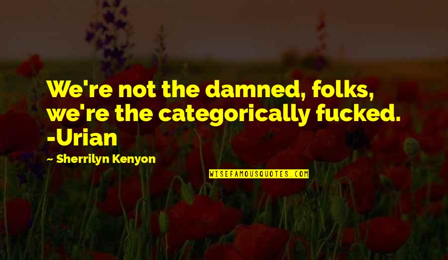 How Do You Put Up With Me Quotes By Sherrilyn Kenyon: We're not the damned, folks, we're the categorically