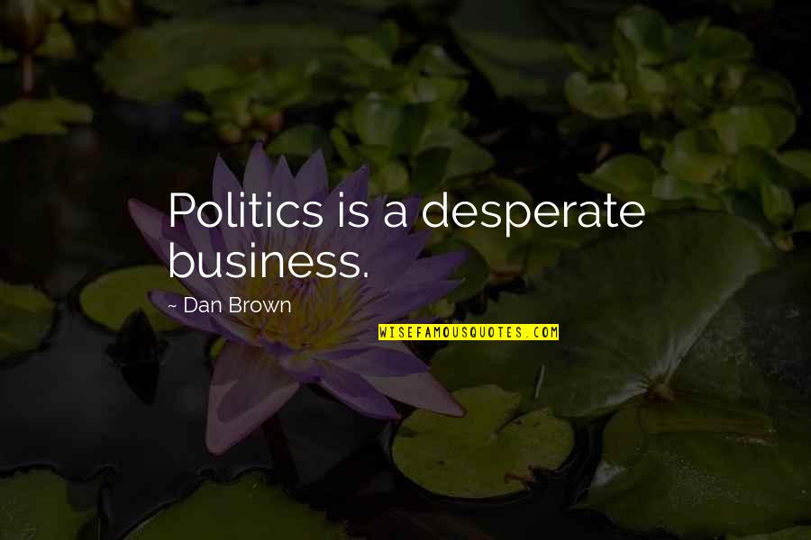 How Do You Tell A Girl Shes Special Quotes By Dan Brown: Politics is a desperate business.