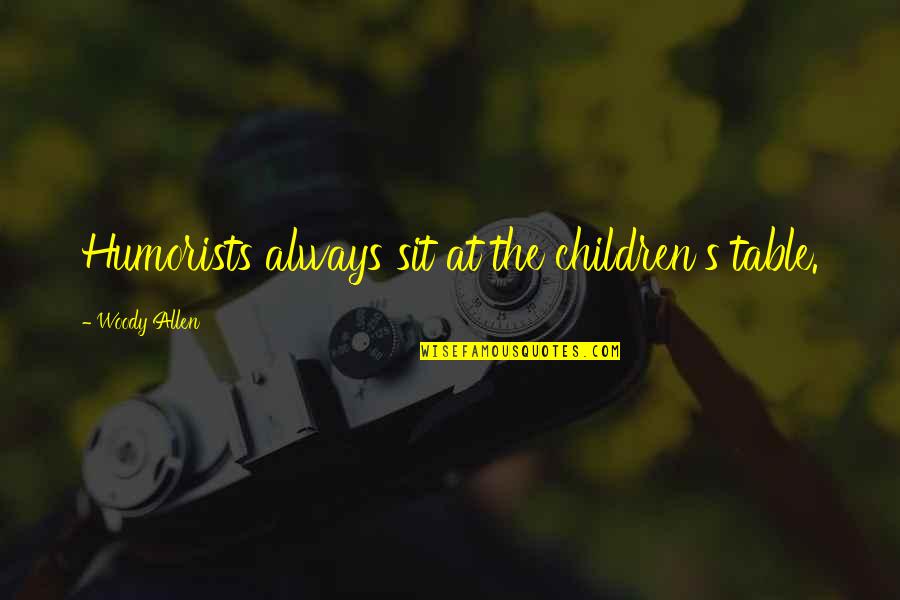 How Do You Thank Someone For A Quotes By Woody Allen: Humorists always sit at the children's table.
