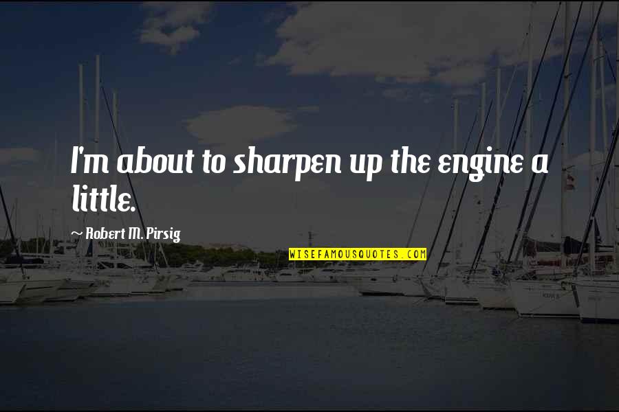 How Do You Write A Price Quotes By Robert M. Pirsig: I'm about to sharpen up the engine a How Do You Write A Price Quotes By Robert M. Pirsig: I'm about to sharpen up the engine a