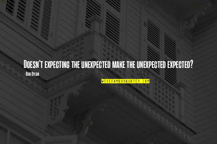 How Does Scout Grow Up In To Kill A Mockingbird Quotes By Bob Dylan: Doesn't expecting the unexpected make the unexpected expected?