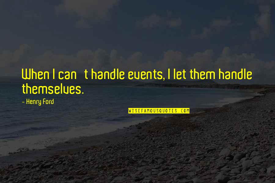 How Doing The Right Thing Is Hard Quotes By Henry Ford: When I can't handle events, I let them