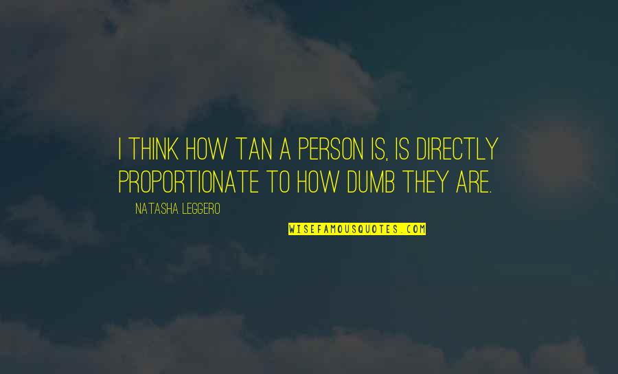 How Dumb Am I Quotes By Natasha Leggero: I think how tan a person is, is