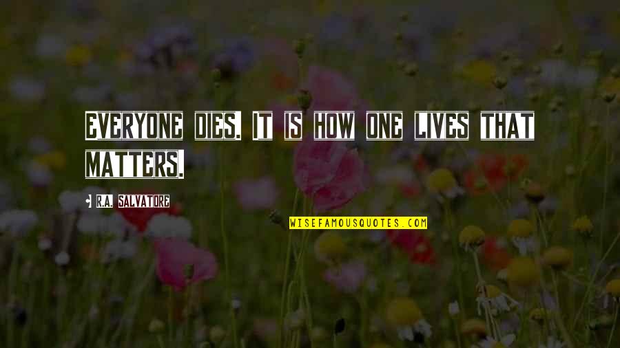 How Everyone Dies Quotes By R.A. Salvatore: Everyone dies. It is how one lives that