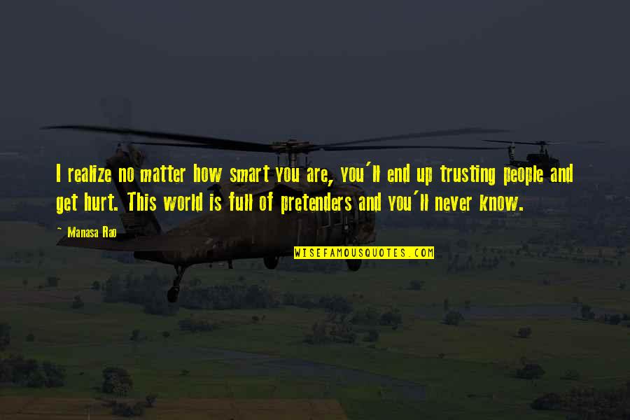 How Fake The World Is Quotes By Manasa Rao: I realize no matter how smart you are,